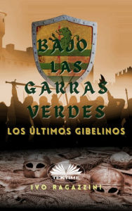 Title: Bajo Las Garras Verdes: Los Últimos Gibelinos, Author: Ivo Ragazzini