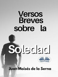 Title: Versos Breves Sobre La Soledad, Author: Juan Moisés De La Serna
