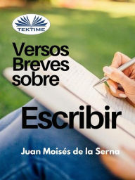 Title: Versos Breves Sobre El Escribir, Author: Juan Moisés De La Serna