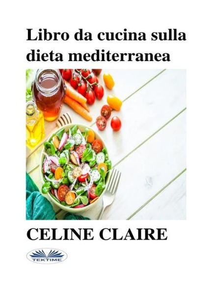 Libro Da Cucina Sulla Dieta Mediterranea: Benefici, Tabella Settimanale Dei Pasti, E 74 Ricette