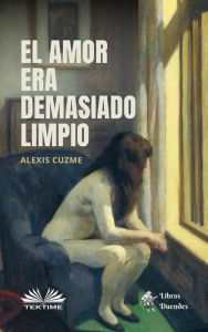 Title: El Amor Era Demasiado Limpio, Author: Alexis Cuzme