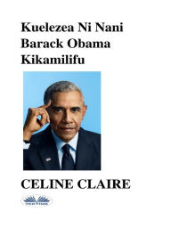 Title: Kuelezea Ni Nani Barack Obama Kikamilifu, Author: Celine Claire