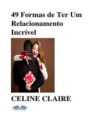 Title: 49 Formas De Ter Um Relacionamento Incrível, Author: Celine Claire