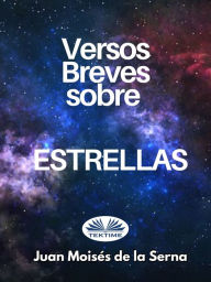 Title: Versos Breves Sobre Estrellas, Author: Juan Moisés De La Serna