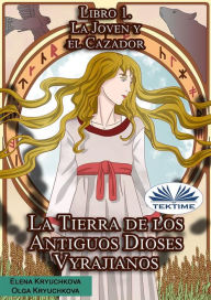 Title: La Tierra De Los Antiguos Dioses Vyrajianos. Libro 1. La Joven Y El Cazador., Author: Elena Kryuchkova