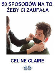 Title: 50 Sposobów Na To, Zeby Ci Zaufala., Author: Celine Claire