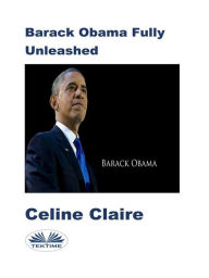 Title: Barack Obama Fully Unleashed, Author: Celine Claire