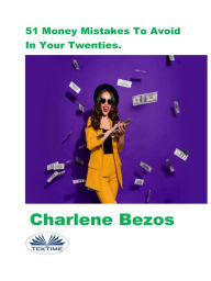 Title: 51 Money Mistakes To Avoid In Your Twenties., Author: Charlene Bezos