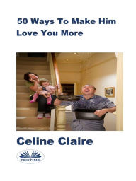 Title: 50 Ways To Make Him Love You More, Author: Celine Claire