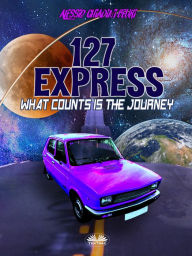 Title: 127 Express: What Counts Is The Journey, Author: Alessio Chiadini Beuri