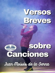 Title: Versos Breves Sobre Canciones, Author: Juan Moisés De La Serna