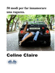Title: 50 Modi Per Far Innamorare Una Ragazza, Author: Celine Claire