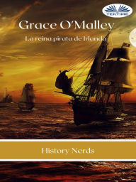 Title: Grace O'Malley: La Reina Pirata De Irlanda, Author: History Nerds