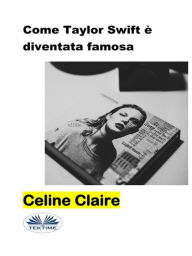 Title: Come Taylor Swift È Diventata Famosa, Author: Celine Claire