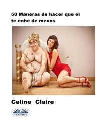 Title: 50 Maneras De Hacer Que Él Te Eche De Menos, Author: Celine Claire