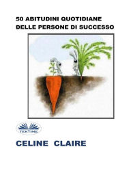 Title: 50 Abitudini Quotidiane Delle Persone Di Successo, Author: Celine Claire