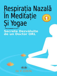 Title: Respira?ia Nazala În Medita?ie ?i Yoga: Secrete Dezvaluite De Un Doctor ORL, Author: Dr. COSTA P