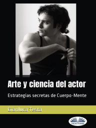 Title: Arte Y Ciencia Del Actor: Estrategias Secretas De Cuerpo-Mente, Author: Gianluca Testa
