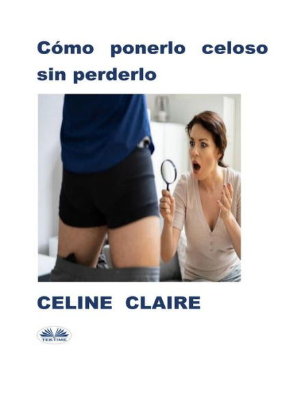 Cómo Ponerlo Celoso Sin Perderlo