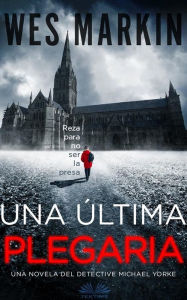 Title: Una Última Plegaria: Un Thriller Del Detective Yorke 1, Author: Wes Markin