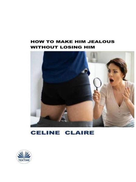 How To Make Him Jealous Without Losing Him