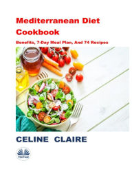 Title: Mediterranean Diet Cookbook: Benefits, 7-Day Meal Plan, And 74 Recipes, Author: Celine Claire