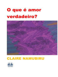Title: O Que É Amor Verdadeiro?, Author: Claire Namubiru