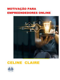 Title: Motivação Para Empreendedores Online: Dicas De Negócio E Motivação Para Empreendedores Online, Author: Celine Claire