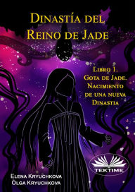 Title: Dinastía Del Reino De Jade. Libro 1. Gota De Jade. Nacimiento De Una Nueva Dinastia, Author: Elena Kryuchkova