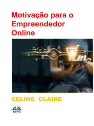 Title: Motivação Para O Empreendedor Online: Negócios Online & Dicas De Motivação Para O Empreendedor Online, Author: Celine Claire