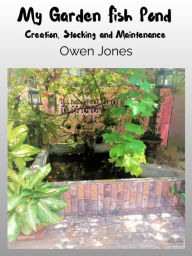 Title: My Garden Fish Pond: Creation, Stocking, And Maintenance, Author: Owen Jones