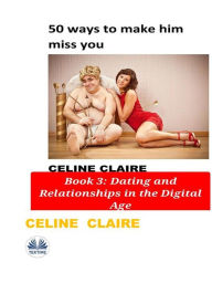 Title: 50 Ways To Make Him Miss You, Author: Celine Claire