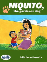 Title: Niquito, The Gardener Dog, Author: Dill Ferreira