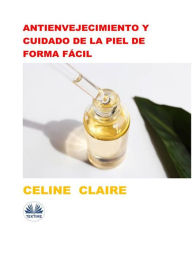 Title: Antienvejecimiento Y Cuidado De La Piel De Forma Fácil, Author: Celine Claire