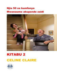 Title: Njia 50 Za Kumfanya Mwanaume Akupende Zaidi, Author: Celine Claire