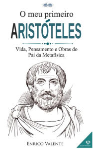 Title: O Meu Primeiro Aristóteles: Vida, Pensamento E Obras Do Pai Da Metafísica, Author: Enrico Valente