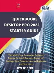 Title: Quickbooks Desktop Pro 2022 Starter Guide: The Made Easy Accounting Software Manual For Small Business Owners To Manage Their Finances Even As, Author: kylie Cox
