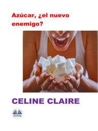 Title: Azúcar, ¿el Nuevo Enemigo?, Author: Celine Claire