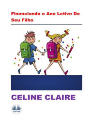 Title: Financiando O Ano Letivo Do Seu Filho, Author: Celine Calire