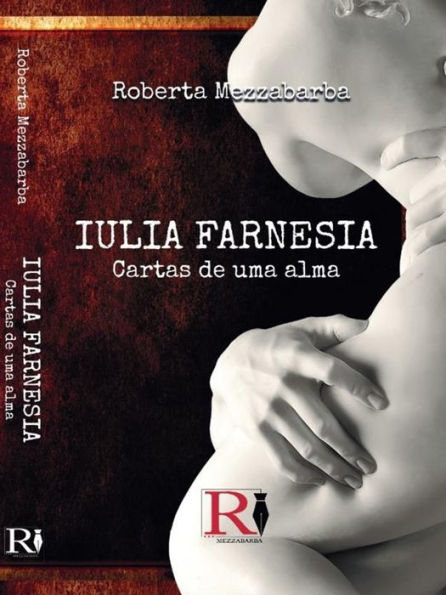 Iulia Farnesia - Cartas De Uma Alma: A Verdadeira História De Giulia Farnese