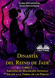 Title: Dinastía Del Reino De Jade. Libro 3. Amuleto De Maldición Antigua. Escape A La Tierra De Las Perlas, Author: Elena Kryuchkova