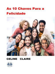 Title: As 10 Chaves Para A Felicidade, Author: Celine Claire