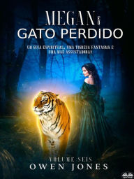 Title: Megan E O Gato Perdido: Um Guia Espiritua, Uma Tigresa Fantasma E Uma Mãe Assustadora, Author: Owen Jones