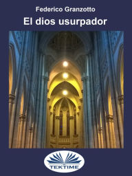 Title: El Dios Usurpador, Author: Federico Granzotto