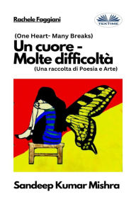 Title: Un Cuore - Molte Difficoltà: Una Raccolta Di Poesia E Arte, Author: Sandeep Kumar Mishra