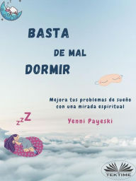 Title: Basta De Mal Dormir: Mejora Tus Problemas De Sueño Con Una Mirada Espiritual, Author: Yenni Payeski