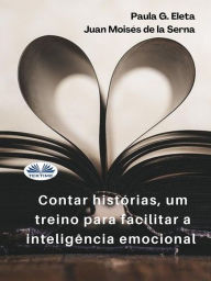 Title: Contar Histórias, Um Treino Para Facilitar A Inteligência Emocional.: A Inteligência Emotiva, Author: Paula G. Eleta