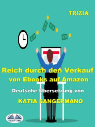 Title: Reich Durch Den Verkauf Von Ebooks Auf Amazon, Author: Trizia