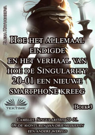 Title: Boek 3. Hoe Het Allemaal Eindigde En Het Verhaal Van Hoe De Singularity 20-01: Een Nieuwe Smartphone Kreeg, Author: Elena Kryuchkova