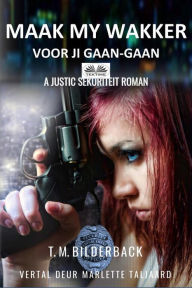 Title: Maak My Wakker Voor Jy Gaan: A Justic Sekuriteit Roman, Author: T. M. Bilderback